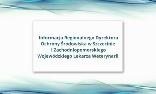 Zdjęcie do Informacja Regionalnego Dyrektora Ochrony Środowiska w Szczecinie i Zachodniopomorskiego Wojew&oacute;dzkiego Lekarza Weterynarii 